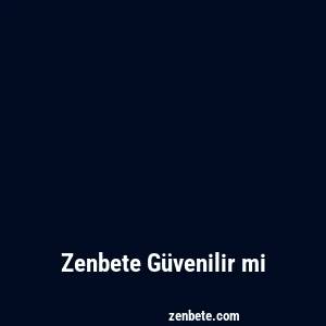 Zenbete Güvenilir mi